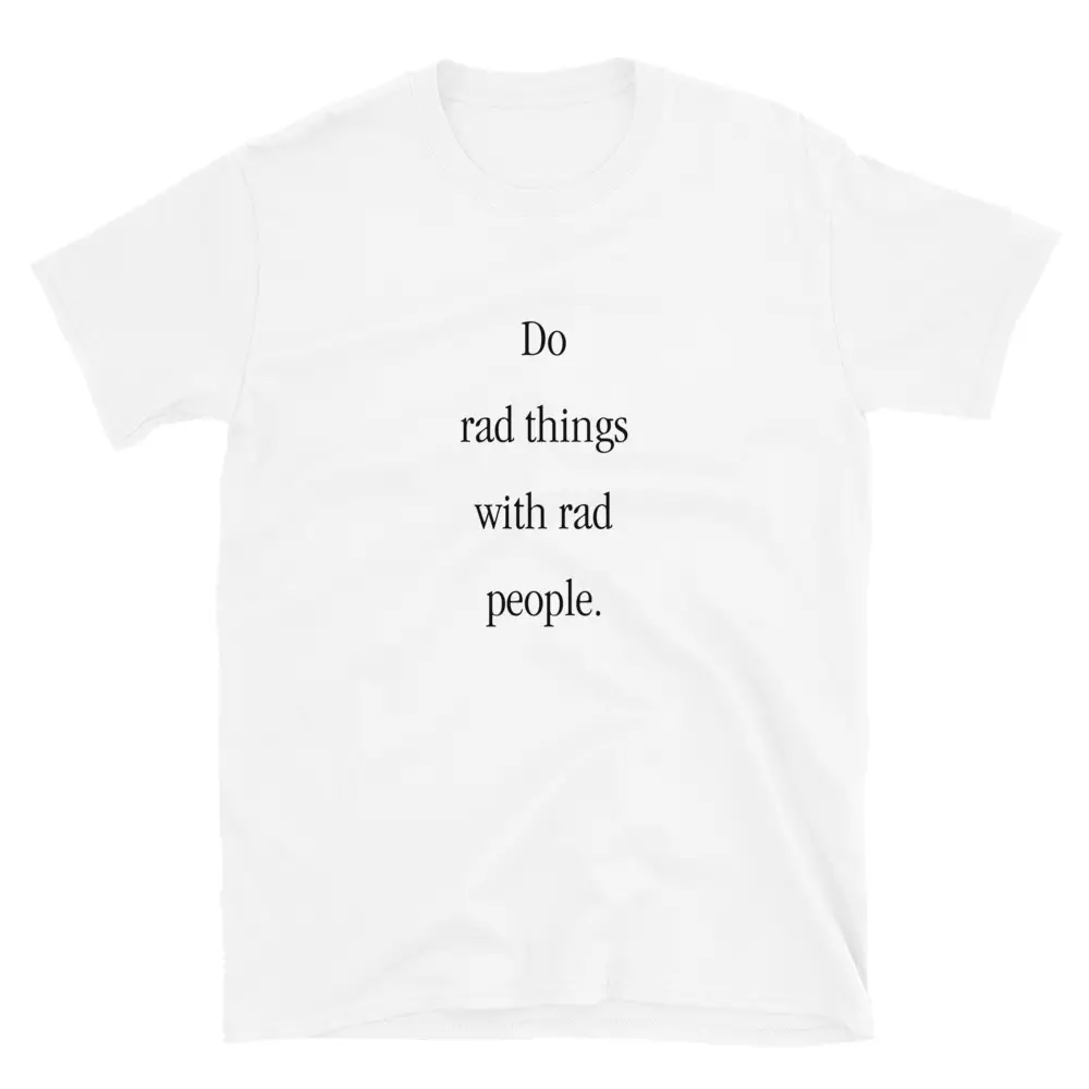 Do rad things with rad people Short-Sleeve Unisex T-Shirt